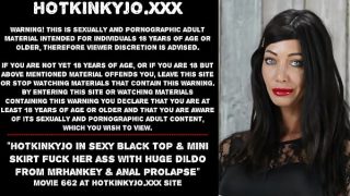 Hotkinkyjo in sexy black top & mini skirt fuck her ass with huge dildo from mrhankey & anal prolapse