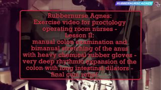 Rubbernurse Agnes – Exercise video for proctology operating room nurses – Lesson II: manual colon examination plus massage with thick chemical gloves / deep expansion of the colon with intestinal dilators – final cum relief